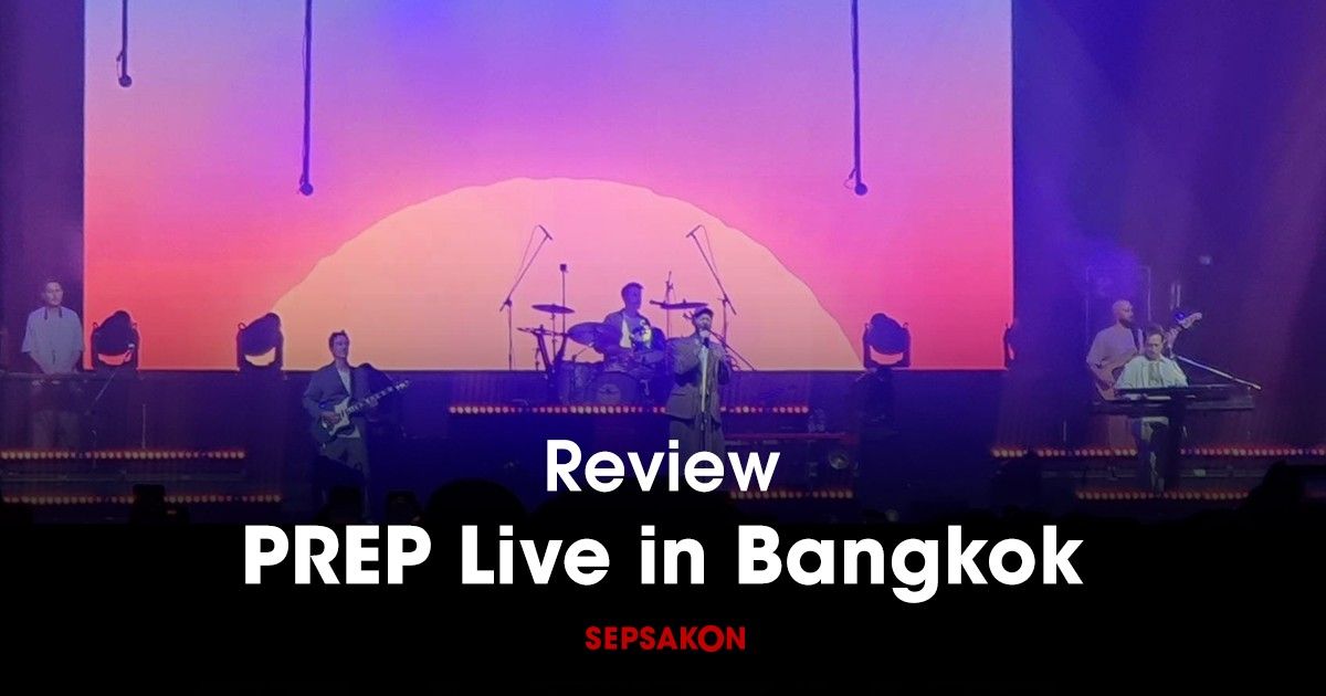 รีวิวคอนเสิร์ต : PREP Live in Bangkok โชว์ที่คุ้มค่าสมการรอคอยกว่า 2 ปี